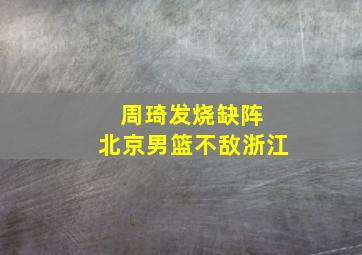 周琦发烧缺阵 北京男篮不敌浙江